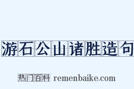 游石公山诸胜造句是什么意思的图片